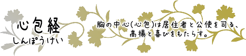 心包経　胸の中心(心包)は居住者と公使を司る、高揚と喜びをもたらす。